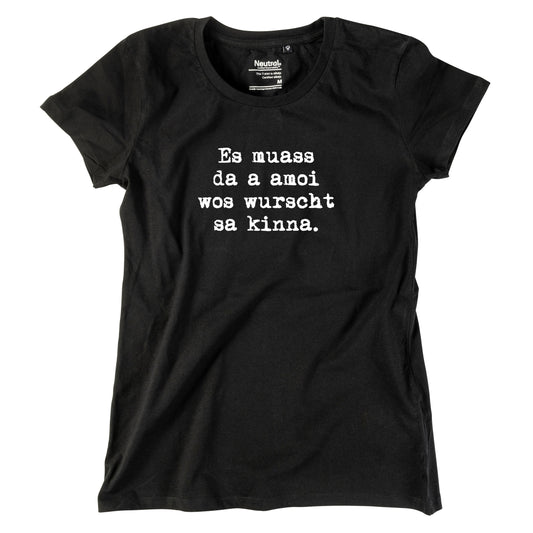 Damen-Shirt "Es muass da a amoi wos wurscht sa kinna!"