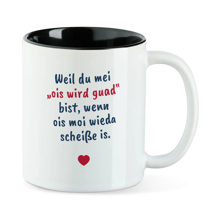 Weiße Tasse mit schwarzer Innenseite und dem bairischen Spruch „Weil du mei ‚ois wird guad‘ bist, wenn ois moi wieda scheiße is.“ in Pinselschrift.