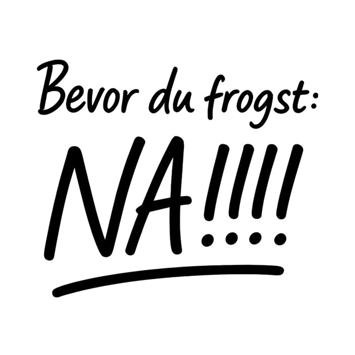 Motiv: Bevor Du frogst: NA!!! - meinherzschlag.de
