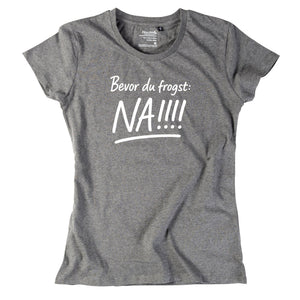 Damen - Shirt "Bevor Du frogst: NA!!!" - meinherzschlag.de