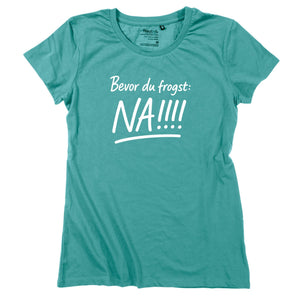Damen - Shirt "Bevor Du frogst: NA!!!" - meinherzschlag.de
