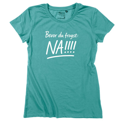 Damen - Shirt "Bevor Du frogst: NA!!!" - meinherzschlag.de