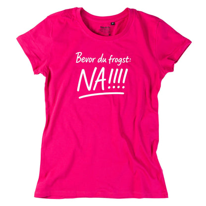 Damen - Shirt "Bevor Du frogst: NA!!!" - meinherzschlag.de