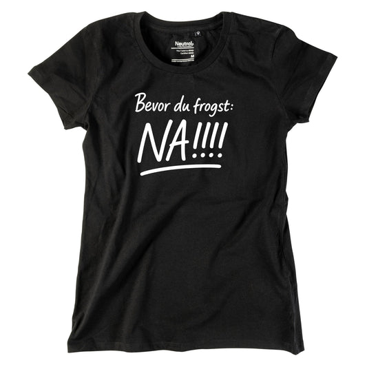 Damen - Shirt "Bevor Du frogst: NA!!!" - meinherzschlag.de