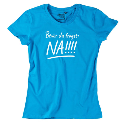 Damen - Shirt "Bevor Du frogst: NA!!!" - meinherzschlag.de