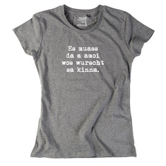 Damen-Shirt "Es muass da a amoi wos wurscht sa kinna!"