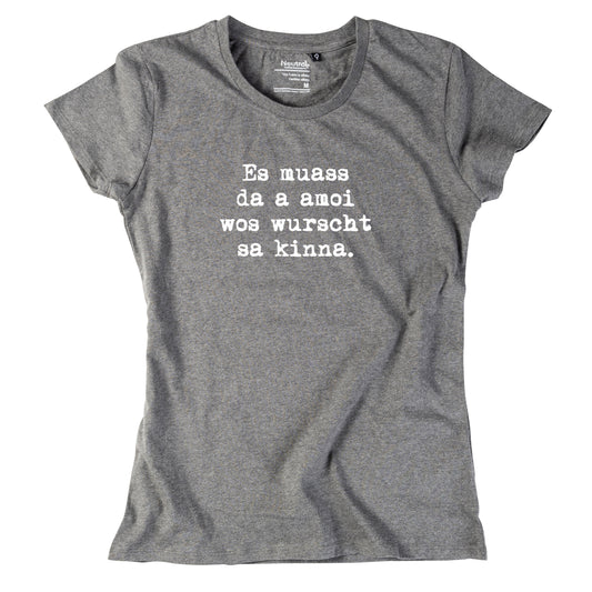 Damen-Shirt "Es muass da a amoi wos wurscht sa kinna!"