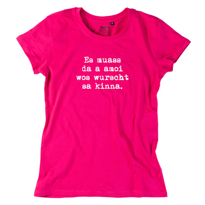 Damen-Shirt "Es muass da a amoi wos wurscht sa kinna!"