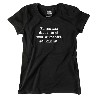 Damen-Shirt "Es muass da a amoi wos wurscht sa kinna!"