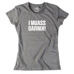 Damen-Shirt "I muass garnix!"