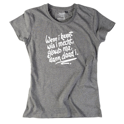Damen - Shirt "Wenn i kannt wia i mecht" - meinherzschlag.de