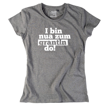 Damen - Shirt "I bin nua zum grantln do!" - meinherzschlag.de