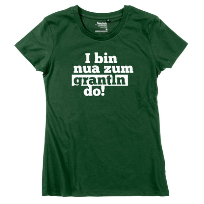 Damen - Shirt "I bin nua zum grantln do!" - meinherzschlag.de