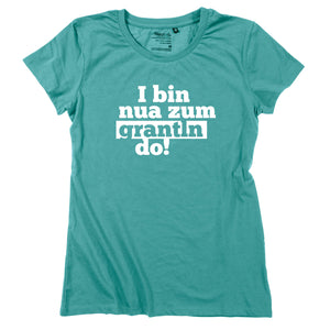 Damen - Shirt "I bin nua zum grantln do!" - meinherzschlag.de