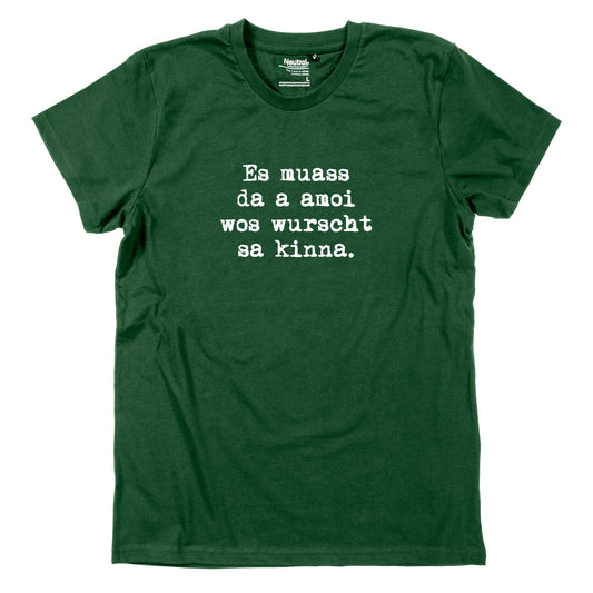Herren-Shirt "Es muass da a amoi wos wurscht sa kinna!"