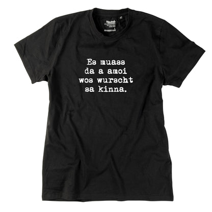 Herren-Shirt "Es muass da a amoi wos wurscht sa kinna!"